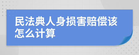 民法典人身损害赔偿该怎么计算