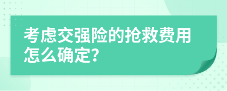 考虑交强险的抢救费用怎么确定？