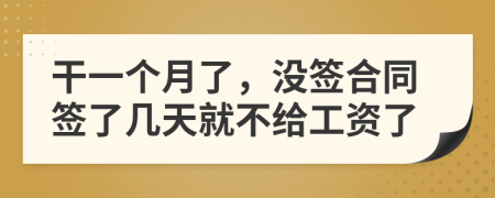 干一个月了，没签合同签了几天就不给工资了