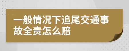 一般情况下追尾交通事故全责怎么赔