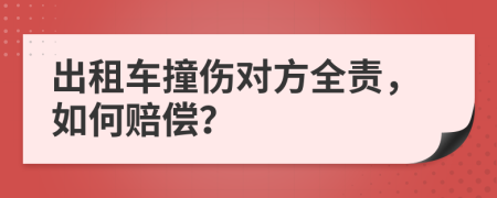 出租车撞伤对方全责，如何赔偿？