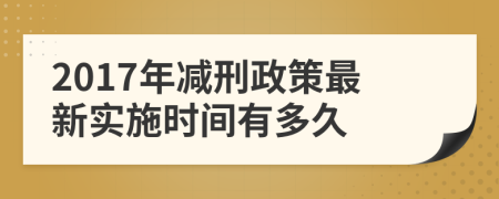 2017年减刑政策最新实施时间有多久