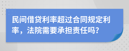 民间借贷利率超过合同规定利率，法院需要承担责任吗？