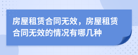 房屋租赁合同无效，房屋租赁合同无效的情况有哪几种