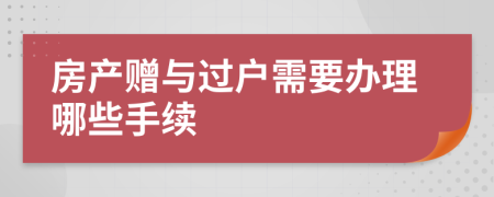 房产赠与过户需要办理哪些手续