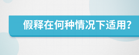 假释在何种情况下适用？