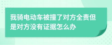 我骑电动车被撞了对方全责但是对方没有证据怎么办