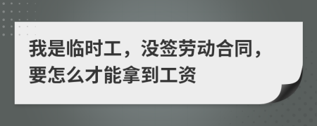 我是临时工，没签劳动合同，要怎么才能拿到工资