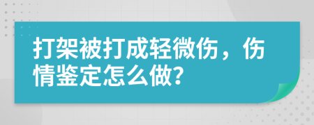 打架被打成轻微伤，伤情鉴定怎么做？