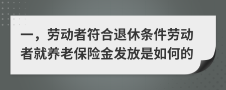 一，劳动者符合退休条件劳动者就养老保险金发放是如何的