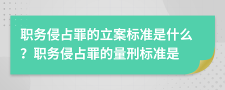 职务侵占罪的立案标准是什么？职务侵占罪的量刑标准是