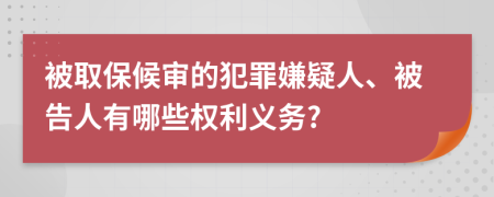 被取保候审的犯罪嫌疑人、被告人有哪些权利义务?