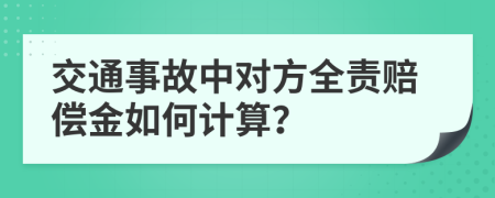 交通事故中对方全责赔偿金如何计算？