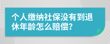 个人缴纳社保没有到退休年龄怎么赔偿？