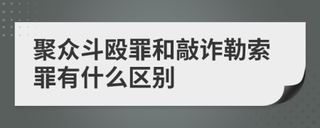 聚众斗殴罪和敲诈勒索罪有什么区别