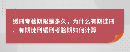 缓刑考验期限是多久，为什么有期徒刑、有期徒刑缓刑考验期如何计算