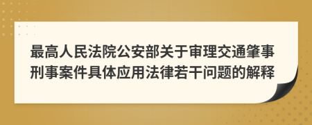 最高人民法院公安部关于审理交通肇事刑事案件具体应用法律若干问题的解释