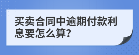 买卖合同中逾期付款利息要怎么算？