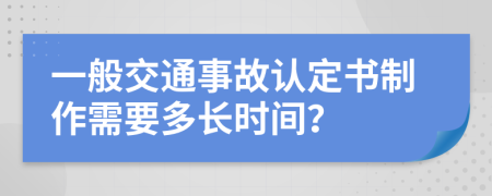 一般交通事故认定书制作需要多长时间？