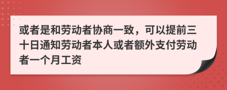 或者是和劳动者协商一致，可以提前三十日通知劳动者本人或者额外支付劳动者一个月工资