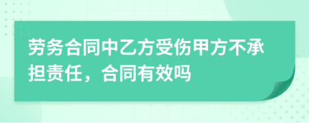 劳务合同中乙方受伤甲方不承担责任，合同有效吗