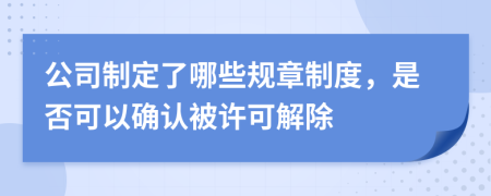 公司制定了哪些规章制度，是否可以确认被许可解除