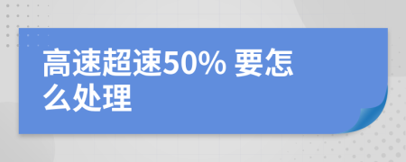 高速超速50% 要怎么处理