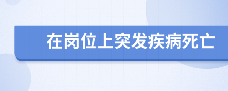 在岗位上突发疾病死亡