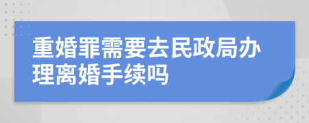 重婚罪需要去民政局办理离婚手续吗