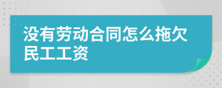 没有劳动合同怎么拖欠民工工资