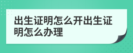 出生证明怎么开出生证明怎么办理