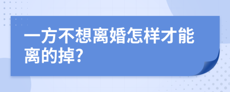 一方不想离婚怎样才能离的掉?