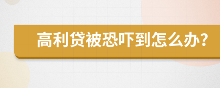 高利贷被恐吓到怎么办？