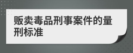 贩卖毒品刑事案件的量刑标准