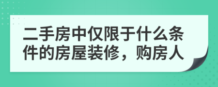 二手房中仅限于什么条件的房屋装修，购房人