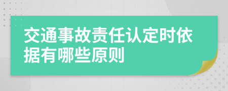 交通事故责任认定时依据有哪些原则