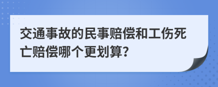 交通事故的民事赔偿和工伤死亡赔偿哪个更划算？