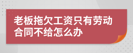 老板拖欠工资只有劳动合同不给怎么办