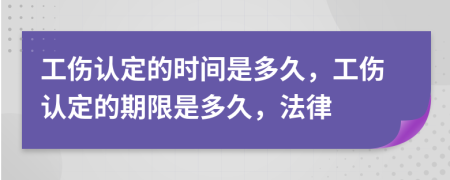 工伤认定的时间是多久，工伤认定的期限是多久，法律