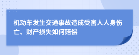 机动车发生交通事故造成受害人人身伤亡、财产损失如何赔偿