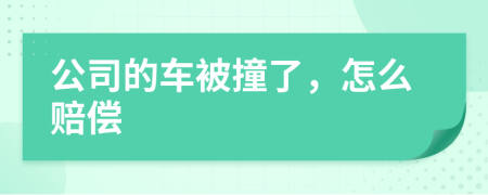 公司的车被撞了，怎么赔偿