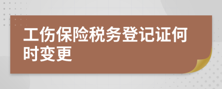 工伤保险税务登记证何时变更
