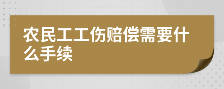 农民工工伤赔偿需要什么手续