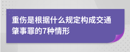 重伤是根据什么规定构成交通肇事罪的7种情形