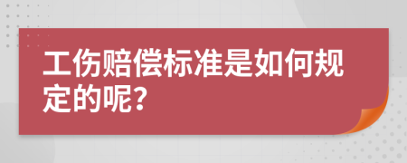 工伤赔偿标准是如何规定的呢？