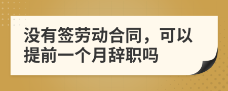 没有签劳动合同，可以提前一个月辞职吗