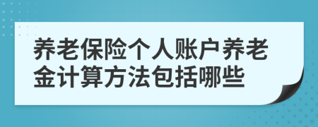 养老保险个人账户养老金计算方法包括哪些