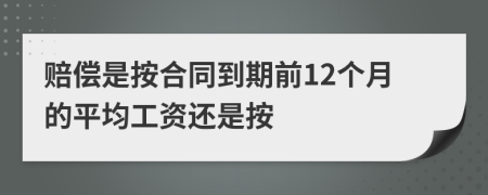 赔偿是按合同到期前12个月的平均工资还是按