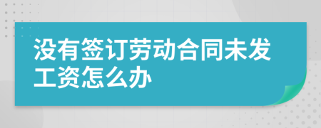 没有签订劳动合同未发工资怎么办