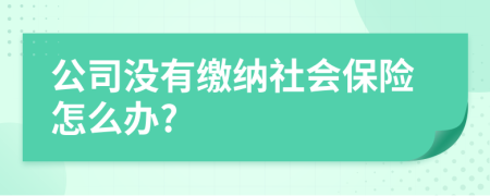 公司没有缴纳社会保险怎么办?